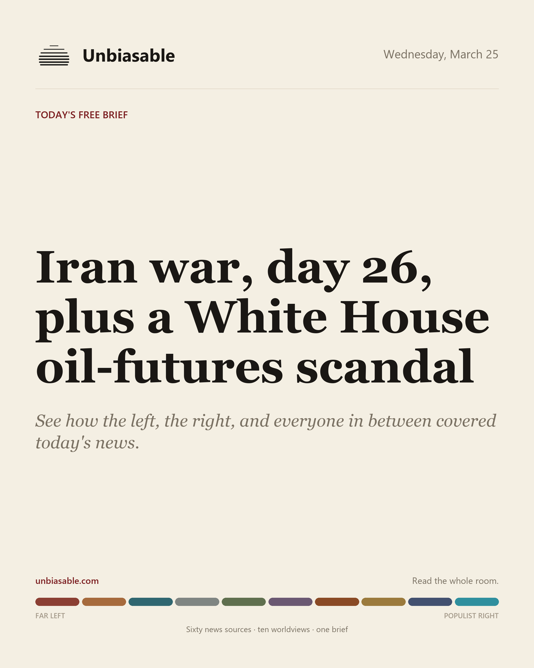 Unbiasable cover for Wednesday, March 25: Iran war, day 26, plus a White House oil-futures scandal. The labelled ten-worldview spectrum.