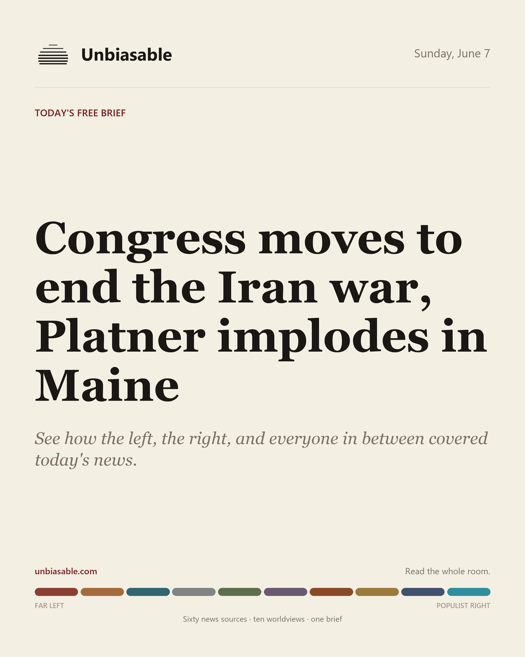 Unbiasable cover for Sunday, June 7: Congress moves to end the Iran war, Platner implodes in Maine. The labelled ten-worldview spectrum.