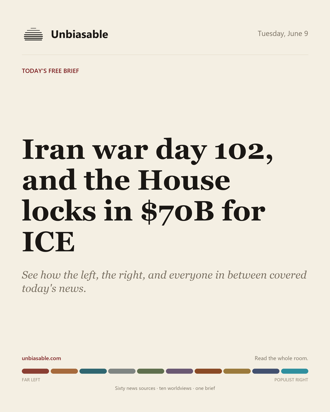 Unbiasable cover for Tuesday, June 9: Iran war day 102, and the House locks in $70B for ICE. The labelled ten-worldview spectrum.