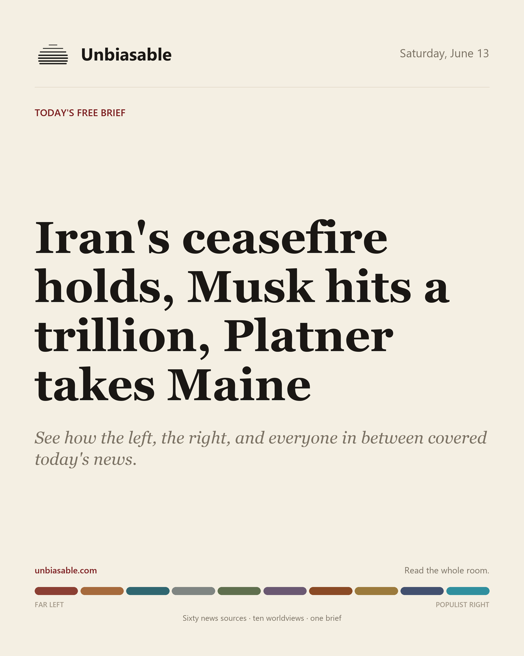 Unbiasable cover for Saturday, June 13: Iran's ceasefire holds, Musk hits a trillion, Platner takes Maine. The labelled ten-worldview spectrum.