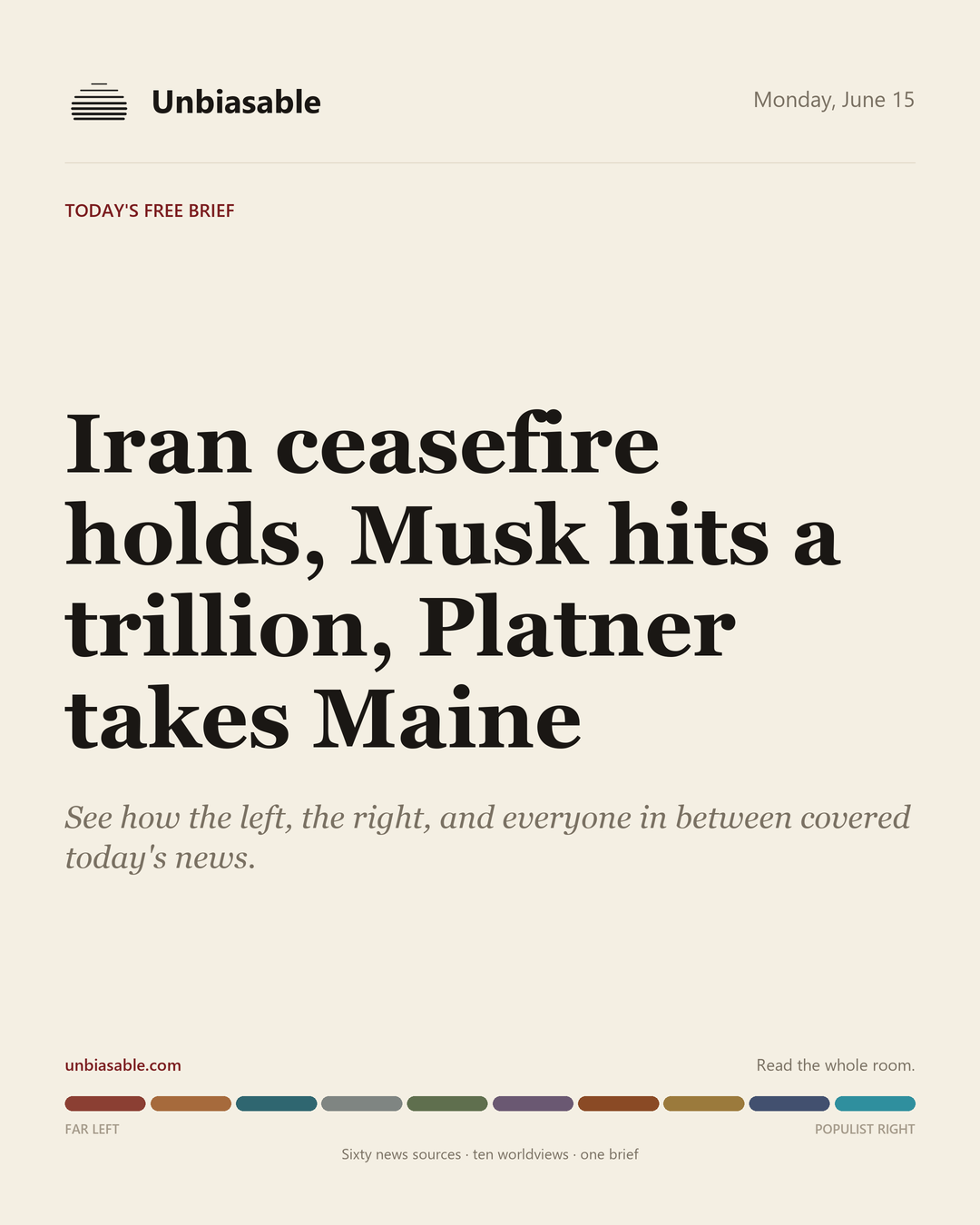 Unbiasable cover for Monday, June 15: Iran ceasefire holds, Musk hits a trillion, Platner takes Maine. The labelled ten-worldview spectrum.
