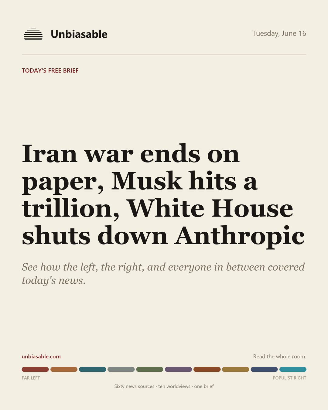 Unbiasable cover for Tuesday, June 16: Iran war ends on paper, Musk hits a trillion, White House shuts down Anthropic. The labelled ten-worldview spectrum.