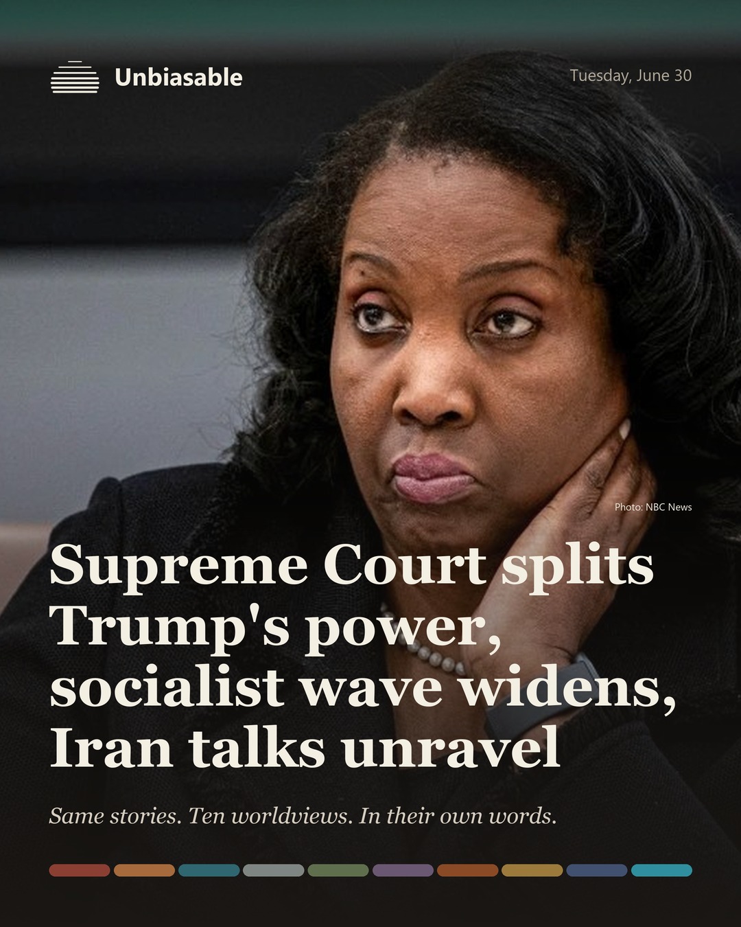 Unbiasable cover for Tuesday, June 30: Supreme Court splits Trump's power, socialist wave widens, Iran talks unravel. The labelled ten-worldview spectrum.